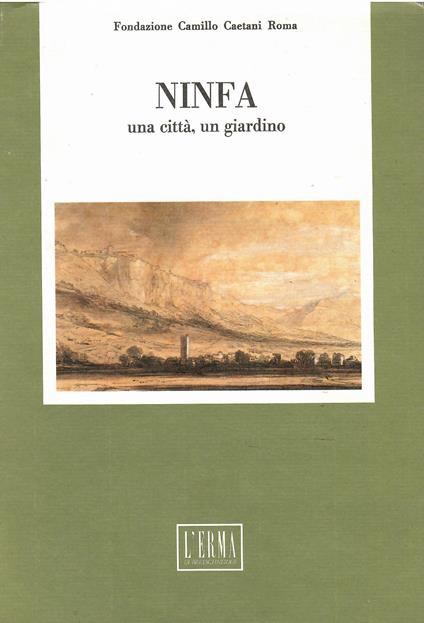 Ninfa. Una città, un giardino. Atti del Colloquio della Fondazione C. Caetani (Roma-Sermoneta-Ninfa, 7-8 ottobre 1988) - Luigi Fiorani - copertina