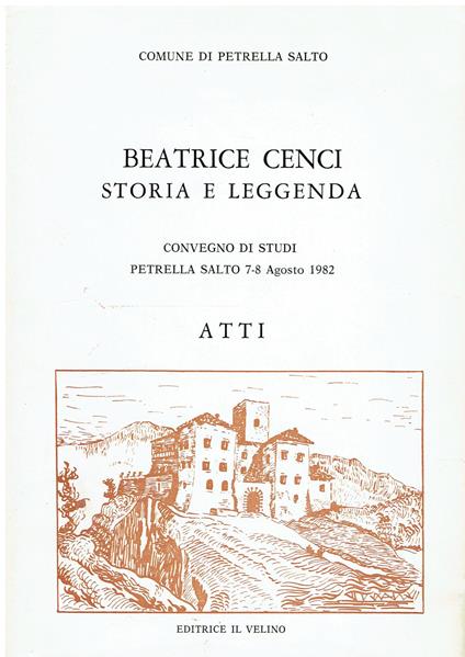 BEATRICE CENCI - STORIA E LEGGENDA. Convegno di studi Petrella Salto 7-8 Agosto 1982 - copertina