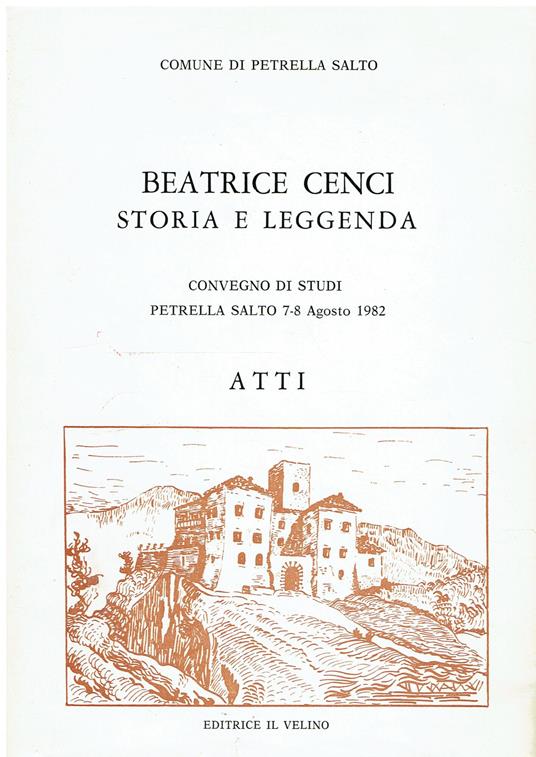 BEATRICE CENCI - STORIA E LEGGENDA. Convegno di studi Petrella Salto 7-8 Agosto 1982 - copertina