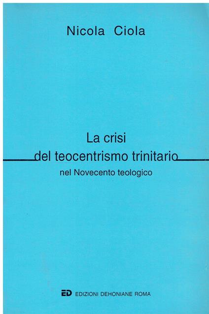 La crisi del teocentrismo trinitario nel Novecento teologico - Nicola Ciola - copertina