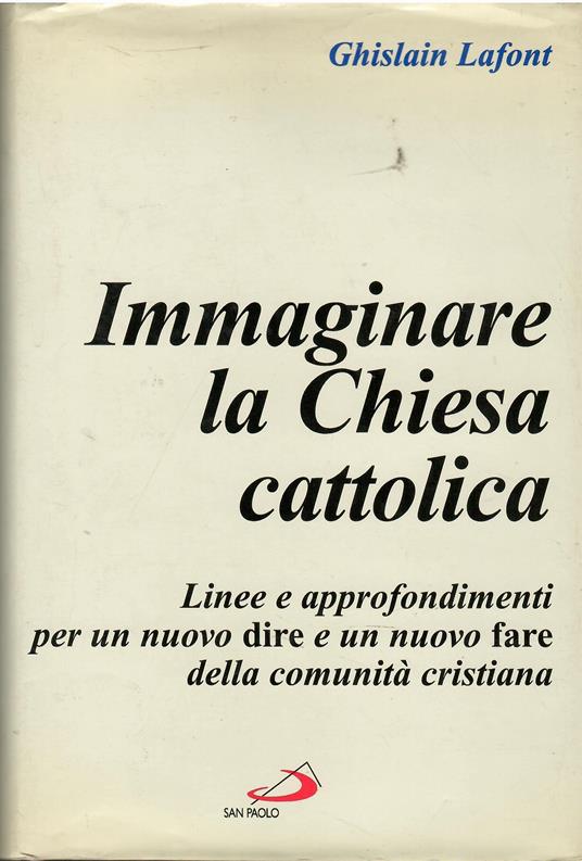 Immaginare la Chiesa cattolica. Linee e approfondimenti per un nuovo dire e un nuovo fare della comunità cristiana - Ghislain Lafont - copertina