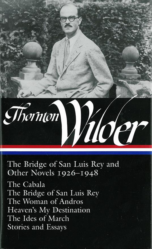 Thornton Wilder: The Bridge of San Luis Rey and Other Novels 1926-1948 (LOA #194): The Cabala / The Bridge of San Luis Rey / The Woman of Andros / ... / The Ides of March / stories and essays - Thornton Wilder - copertina