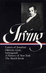 Washington Irving: History, Tales & Sketches (LOA #16): The Sketch Book / A History of New York / Salmagundi / Letters of Jonathan Oldstyle, Gent