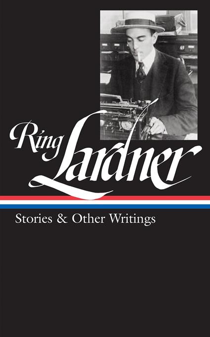 Ring Lardner: Stories & Other Writings (LOA #244) - Ring Lardner - copertina