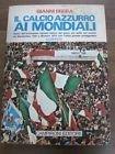 Il Calcio Azzurro Ai Mondiali Storia Dell'evoluzione Tecnico-Tattica Del Gioco più Bello Del Mondo Da Montevideo 1930 a Monaco 1974 Con l'Italia Grande Protagonista - copertina