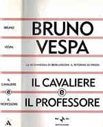 Il Cavaliere e il Professore. La scommessa di berlusconi. il ritorno di prodi