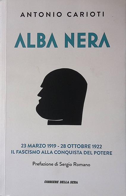 Alba Nera. 23 marzo 1919 - 28 ottobre 1922 il Fascismo alla conquista del potere - Antonio Carioti - copertina