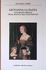 Giovanna la pazza. Una regina ribelle nella Spagna dell'Inquisizione