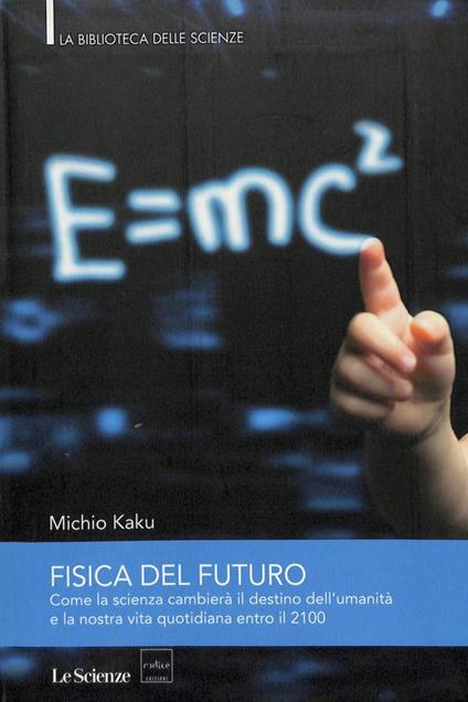 Fisica del futuro. Come la scienza cambierà il destino dell'umanità e la nostra vita quotidiana entro il 2100 - copertina