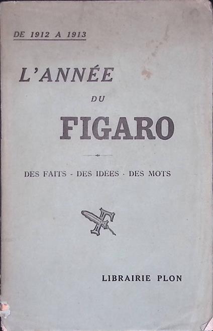 L' année du Figaro. Des Faits, Des Idées, Des Mots. De 1912 a 1913 - copertina