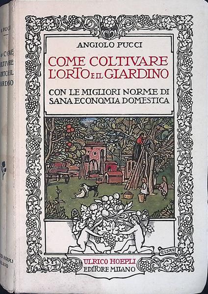 Come coltivare l'orto e il giardino? La buona massaia, sue occupazioni e passatempi, in città e in campagna - Angiolo Pucci - copertina