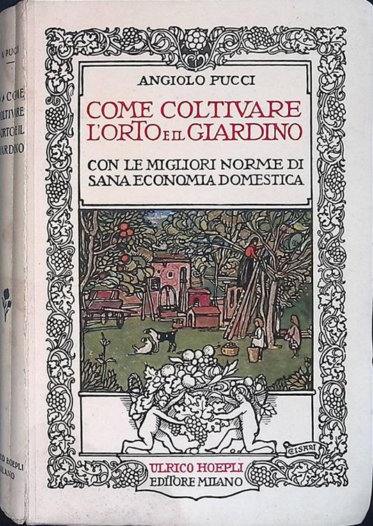 Come coltivare l'orto e il giardino? La buona massaia, sue occupazioni e passatempi, in città e in campagna - Angiolo Pucci - copertina