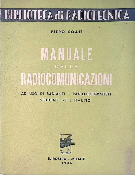 Manuale delle Radiocomunicazioni. Ad uso di Radianti - Radiotelegrafisti - Studenti RT e Nautici - Piero Soati - copertina