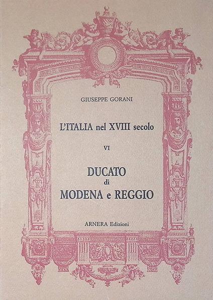 L' Italia nel XVIII secolo Vol. VI. Ducato di Modena e Reggio, Mirandola e Concordia, Massa e Carrara - Giuseppe Gorani - copertina