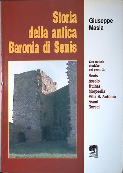 Storia della antica baronia di Senis. Con notizie storiche sui paesi di Senis, Assolo, Ruinas, Mogorella, Villa S. Antonio, Asuni, Nureci - Giuseppe Masia - copertina