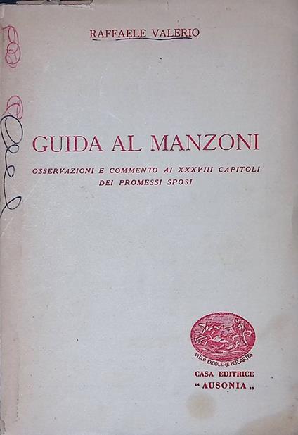 Guida al Manzoni. Osservazioni e commento ai XXXVIII capitoli dei Promessi Sposi - Raffaele Valerio - copertina