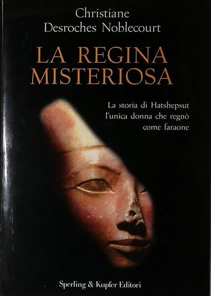 La regina misteriosa. La storia di Hatshepsut l'unica donna che regnò come faraone - Christiane Desroches Noblecourt - copertina