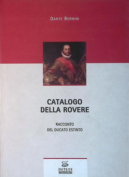 Catalogo della Rovere. Racconto del ducato estinto - Dante Bernini - copertina