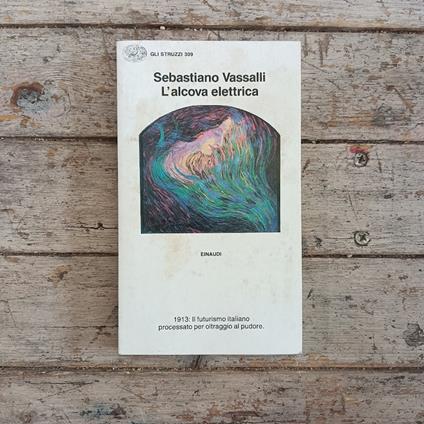 L' alcova elettrica. 1913: Il futurismo italiano processato per oltraggio al pudore - Sebastiano Vassalli - copertina