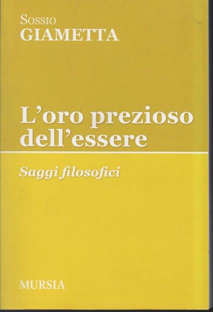 L' ORO PREZIOSO DELL' ESSERE - Saggi filosofici (2013) - Sossio Giametta - copertina