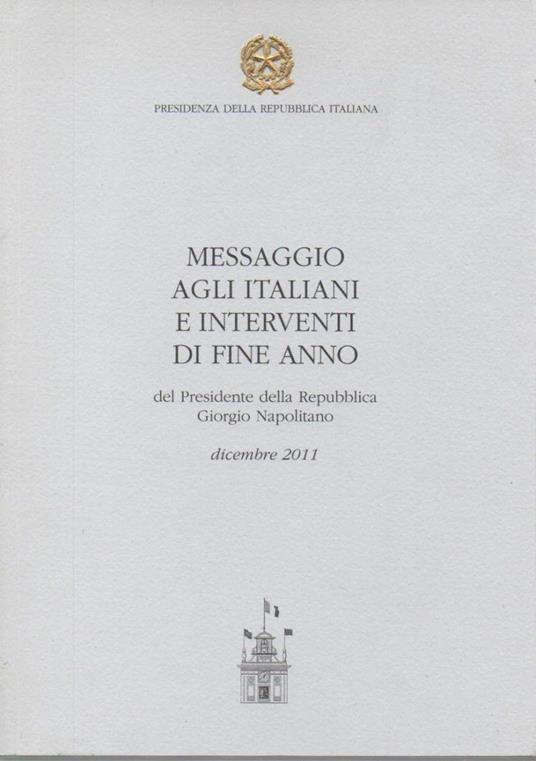 MESSAGGIO AGLI ITALIANI E INTERVENTI DI FINE ANNO - del Presidente della Repubblica Giorgio Napolitano - dicembre 2011 (2012) - Giorgio Napolitano - copertina