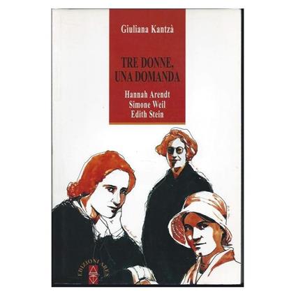 TRE DONNE, UNA DOMANDA - Hannah Arendt, Simone Weil, Edith Stein - copertina