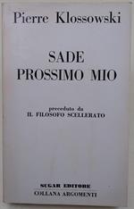 Sade prossimo mio - preceduto da Il filosofo scellerato