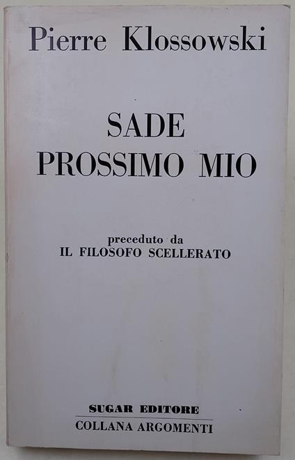 Sade prossimo mio - preceduto da Il filosofo scellerato - Pierre Klossowski - copertina