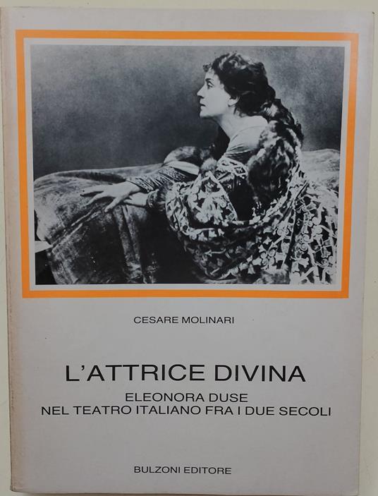 L' Attrice divina-Eleonora Duse nel teatro italiano fra i due secoli - Cesare Molinari - copertina