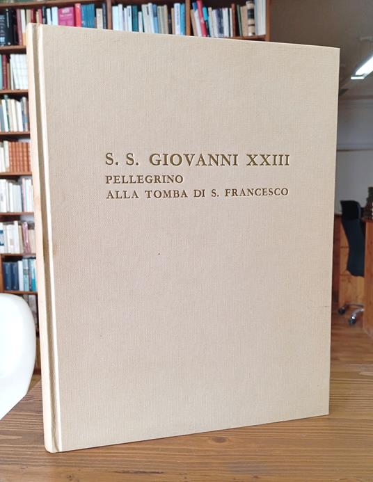 S. S. Giovanni XXIII pellegrino alla tomba di S. Francesco. Patriarcale basilica e cappella papale di S. Francesco, Assisi, 4 ottobre 1962 - copertina