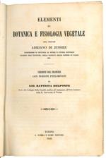 Elementi di Botanica e Fisiologia vegetale. Parte Prima: Organi e Funzioni della Vegetazione Parte Seconda: Organi e Funzioni della Riproduzione Parte Terza: Classificazione e Famiglie