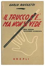 Il trucco c'è... ma non si vede. Giuochi di prestigio facili e dilettevoli d'ogni sorta e d'ogni tempo insegnati ai giovani dilettanti insieme con rare nozioni sull'arte dei prestigi e la sua storia