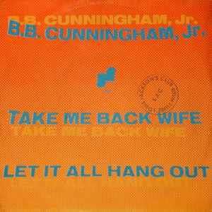 B.B. Cunningham: Take Me Back Wife / Let It All Hang Out - Vinile 7''