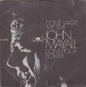 Don't Waste My Time / Don't Pick A Flower - Vinile 7'' di John Mayall