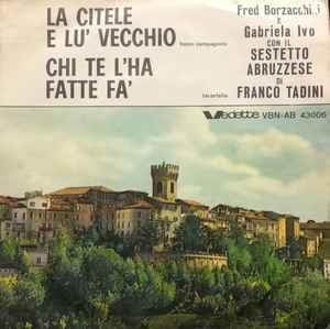 Fred Borzacchini E Gabriella Ivo Con Il Complesso Di Franco Tadini: La Citele E Lu' Vecchio / Chi T - Vinile 7''