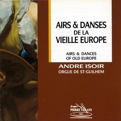 Airs Et Danses De La Vieille Europe - CD Audio di André Isoir