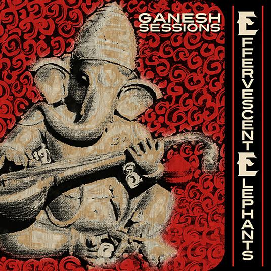 Ganesh Sessions - CD Audio di Effervescent Elephants