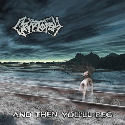 And Then You'll Beg - CD Audio di Cryptopsy