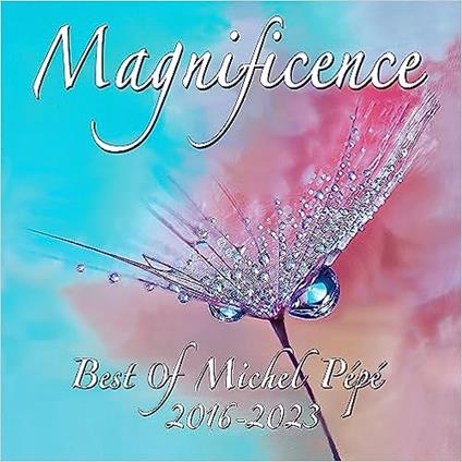 Magnificence. Best Of 2016-2023 - CD Audio di Michel Pépé