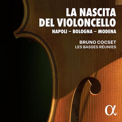 La Nascita del Violoncello. Napoli - Bologna - Modena - CD Audio di Bruno Cocset