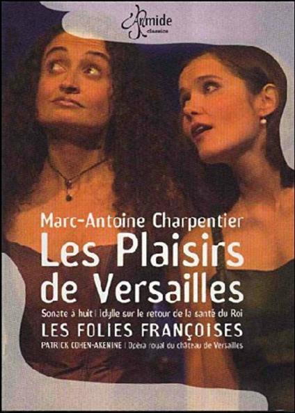 Marc-Antoine Charpentier. Les Plaisirs de Versailles (DVD) - DVD di Marc-Antoine Charpentier,Sophie Karthäuser