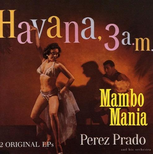Mambo Mania/Havana 3 00 A.M. - CD Audio di Perez Prado