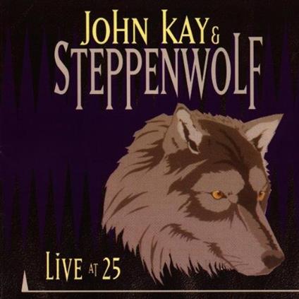 Live At 25 - CD Audio di Steppenwolf,John Kay