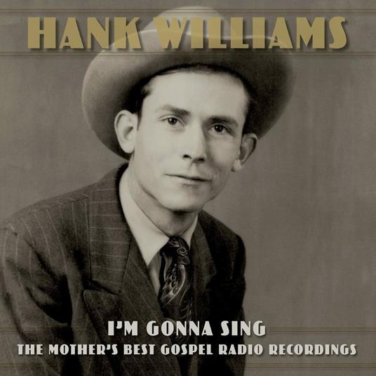 I'm Gonna Sing. The Mother's Best Gospel Radio Recordings - Vinile LP di Hank Williams