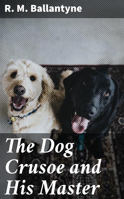 The Dog Crusoe and His Master - R. M. Ballantyne - ebook