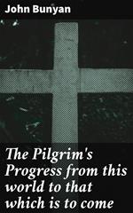 The Pilgrim's Progress from this world to that which is to come