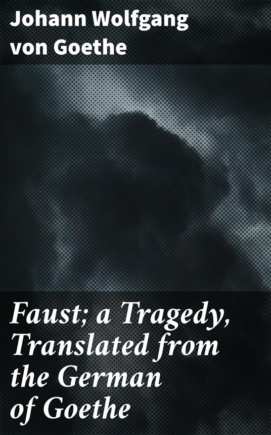 Faust; a Tragedy, Translated from the German of Goethe