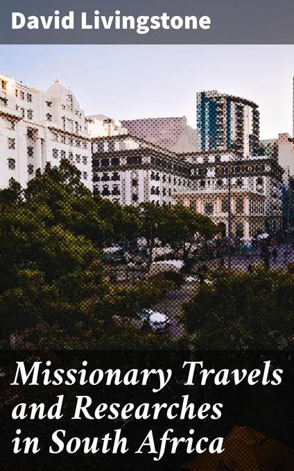 Missionary Travels and Researches in South Africa