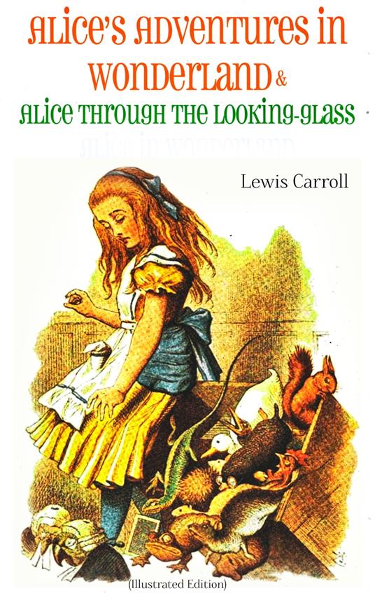 Alice's Adventures in Wonderland & Alice Through the Looking-Glass Alice in Wonderland (Illustrated Edition) - Lewis Carroll,John Tenniel - ebook