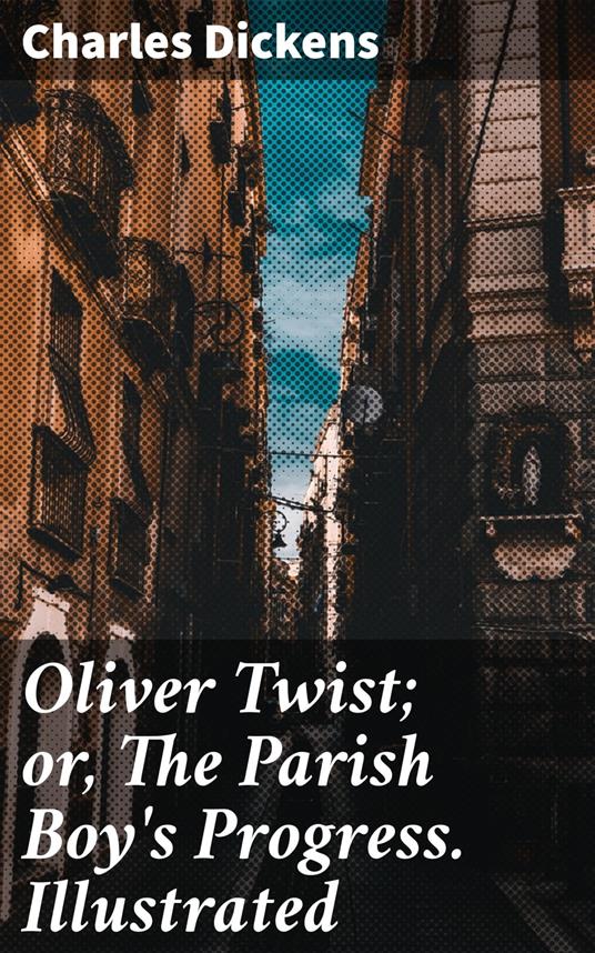 Oliver Twist; or, The Parish Boy's Progress. Illustrated - Dickens, Charles  - Ebook in inglese - EPUB2 con Adobe DRM | IBS